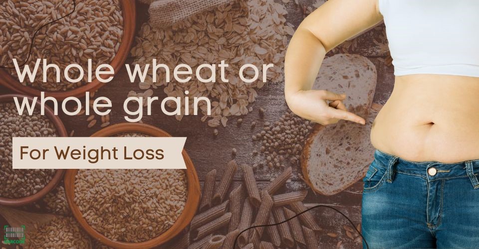 Should I Choose Whole Wheat or Whole Grain For Weight Loss?
